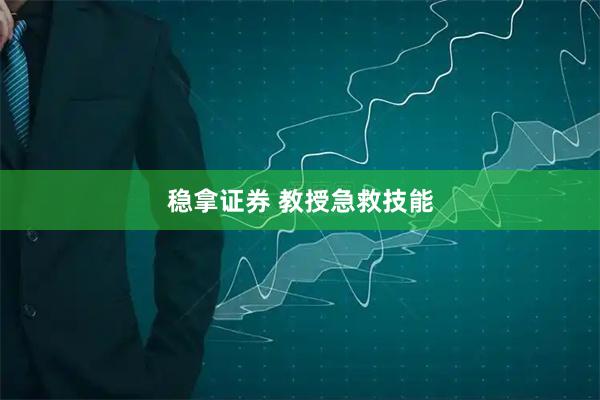 稳拿证券 教授急救技能