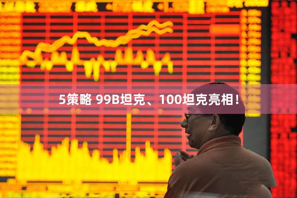 5策略 99B坦克、100坦克亮相！